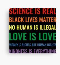 Science is real! Black lives matter! No human is illegal! Love is love! Women's rights are human rights! Kindness is everything! Shirt Canvas Print