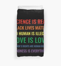 Science is real! Black lives matter! No human is illegal! Love is love! Women's rights are human rights! Kindness is everything! Shirt Duvet Cover