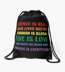 Science is real! Black lives matter! No human is illegal! Love is love! Women's rights are human rights! Kindness is everything! Shirt Drawstring Bag