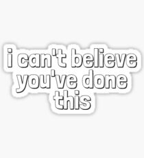 i cant believe youve done this Sticker