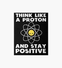 Funny Science Think Like A Proton And Stay Positive Shirt Art Board