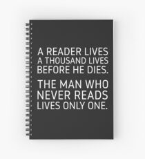 A Reader Lives a Thousand Lives Before He Dies. Spiral Notebook