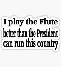 I Play Flute Better Than President - Funny Flute T Shirt Sticker