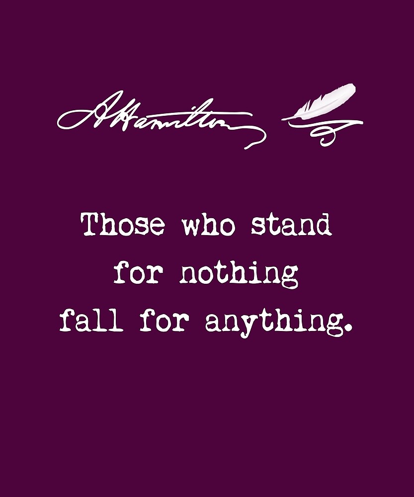 "Alexander Hamilton Quote Those who stand for nothing fall for
