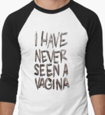 I HAVE NEVER SEEN A VAGINA Men's Baseball ¾ T-Shirt