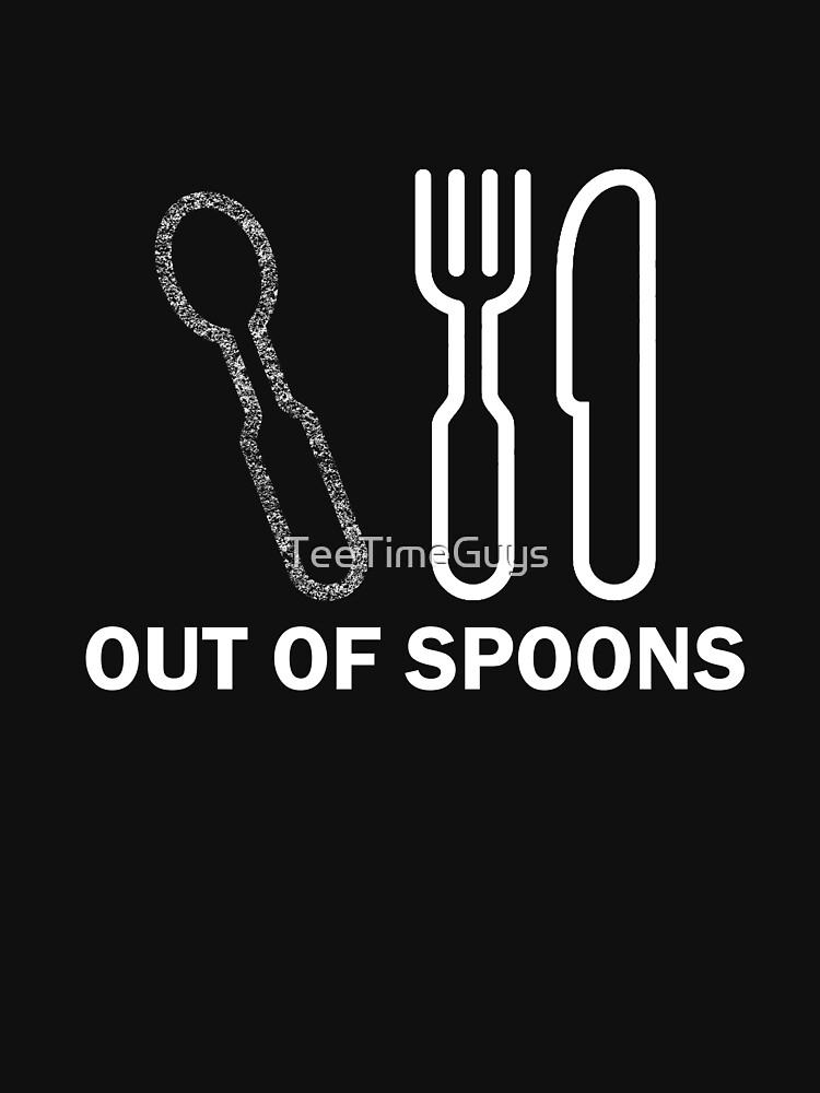 "Out of Spoons Spoon Theory " Tshirt by TeeTimeGuys Redbubble