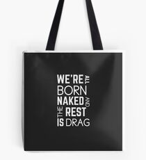 We’re All Born Naked And The Rest Is Drag Tote Bag