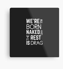 We’re All Born Naked And The Rest Is Drag Metal Print