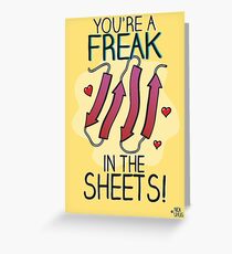 You're a freak in the sheets! Greeting Card