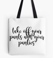 take off your pants and your panties! Tote Bag