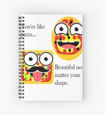 You're Like Pizza... Beautiful No Matter Your Shape Spiral Notebook
