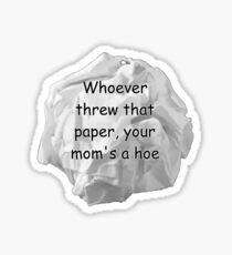 Whoever threw that paper, your mom's a hoe Sticker