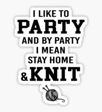 I Like To Party and By Party I Mean Stay Home and Knit Sticker