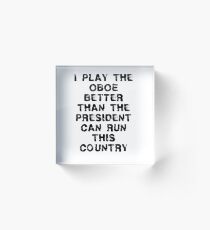 I Play Oboe Better Than President - Funny Oboe T Shirt Acrylic Block