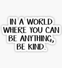 In a world where you can be anything, be kind Sticker