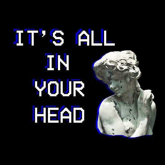 In your head. All in your head. . Обои it's all in your head .. It was all in your head. In your head in your head.