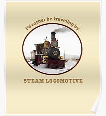"I'd rather be traveling by STEAM LOCOMOTIVE" train fan, steam punk retro design Poster