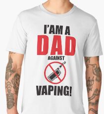I am a DAD against VAPING! Men's Premium T-Shirt