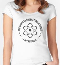 Too Stupid To Understand Science, Try Religion Women's Fitted Scoop T-Shirt