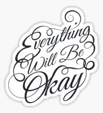 Everything Will Be Okay Sticker