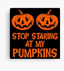 STOP STARING AT MY PUMPKINS 4 Canvas Print