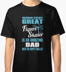 Skater Dad Behind Every Great Figure Skater Classic T-Shirt