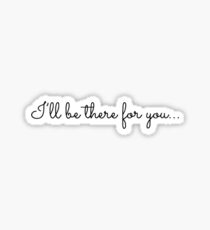 I'll Be There For You Sticker