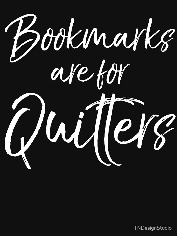 Bookmarks are for Quitters by TNDesignStudio