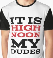 It Is High Noon My Dudes Graphic T-Shirt