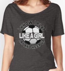 I Know I Play Like A Girl, Try And Keep Up Women's Relaxed Fit T-Shirt
