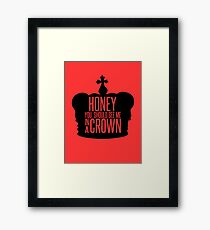 You should see me in a crown. Framed Print