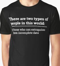 Two types of people - can extrapolate incomplete data tshirt Graphic T-Shirt