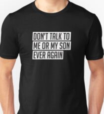 DON'T TALK TO ME OR MY SON EVER AGAIN Unisex T-Shirt