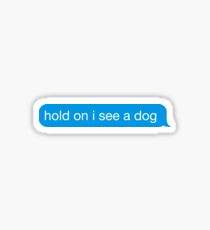 funny hold on I see a dog text iMessage sticker Sticker
