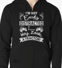 I'M NOT EASILY DISTRACTED I... HEY, LOOK,A TRACTOR! Zipped Hoodie