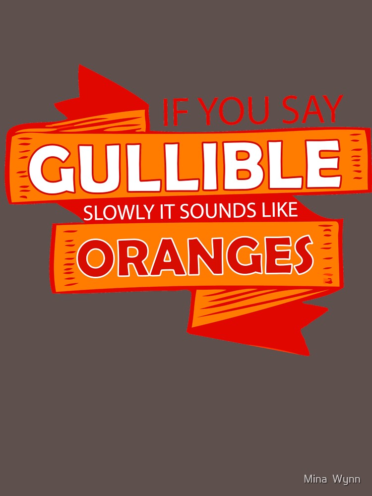 "If You Say Gullible Slowly, It Sounds Like Orange" Tshirt by upwardspiral Redbubble