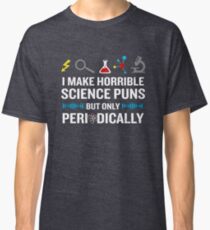 I Make Horrible Science Puns But Only Periodically Classic T-Shirt