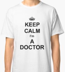 Keep Calm I Am A Doctor -une- Classic T-Shirt
