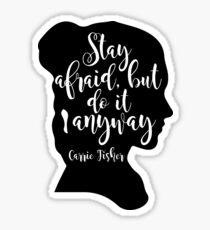 Carrie Fisher Stay Afraid But Do It Anyway Sticker