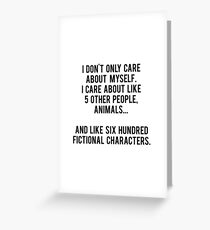 I Don't Only Care About Myself. I Care About Like 5 Other People, Animals And Like Six Hundred Fictional Characters Greeting Card