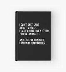 I Don't Only Care About Myself. I Care About Like 5 Other People, Animals And Like Six Hundred Fictional Characters - Black Hardcover Journal