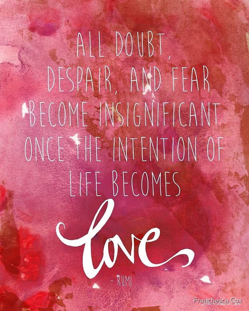 ce the intention of life be es love Rumi Quote by Franchesca Cox