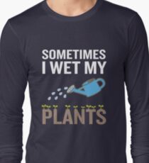 Funny Gardening Gift Sometimes I Wet My Plants Long Sleeve T-Shirt