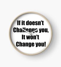 If It Doesn't Challenge You, It Wont Change You! Motivational Clock