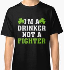 I m a Drinker Not Fighter St Patrick s Day T Shirt Classic T-Shirt