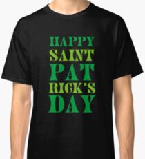 HAPPY SAINT PATRICK S DAY T SHIRT Classic T-Shirt