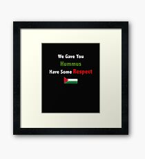 We gave you Hummus, have some respect. Framed Print