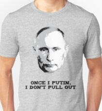 Once I Putin, I Don't Pull Out - Vladimir Putin Shirt 1A Unisex T-Shirt