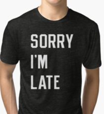 Sorry I'm Late Shirt Tri-blend T-Shirt