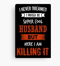 I never dreamed I would be super cool Husband but here I am killing it - Super Cool Husband shirt Canvas Print